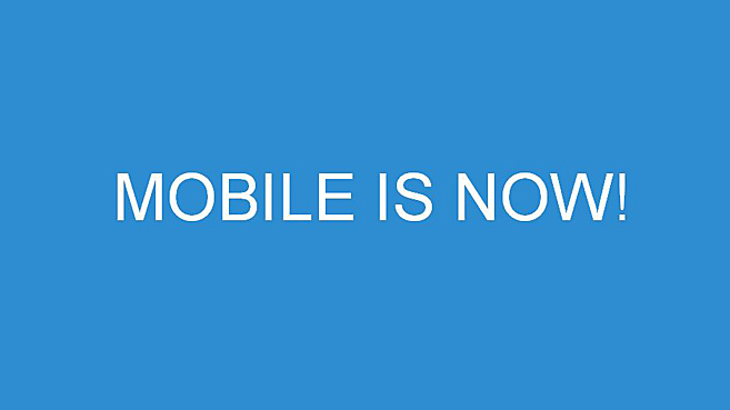 Mobile is now
