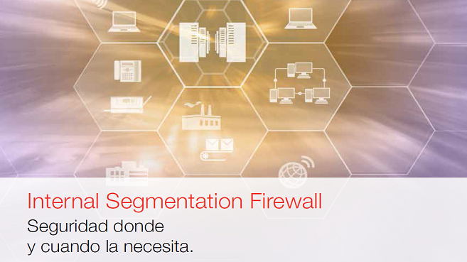 Internal Segmentation Firewall: Seguridad donde y cuando la necesita